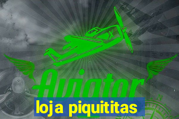 loja piquititas